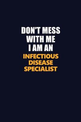 Book cover for Don't Mess With Me Because I Am An Infectious disease specialist