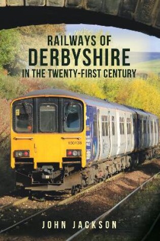 Cover of Railways of Derbyshire in the Twenty-First Century
