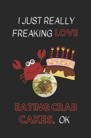 Cover of I Just Really Freaking Love Eating Crab Cakes Ok