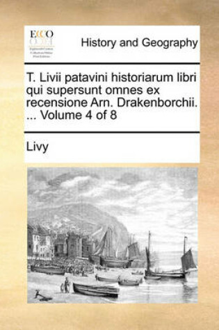 Cover of T. LIVII Patavini Historiarum Libri Qui Supersunt Omnes Ex Recensione Arn. Drakenborchii. ... Volume 4 of 8