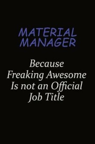 Cover of Material Manager Because Freaking Awesome Is Not An Official Job Title