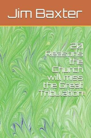 Cover of 20 Reasons the Church will miss the Great Tribulation