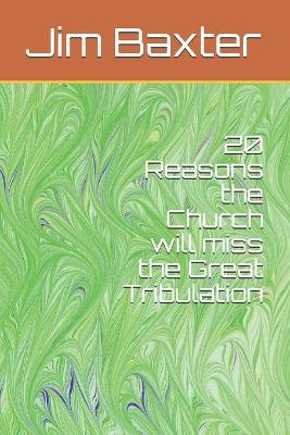 Book cover for 20 Reasons the Church will miss the Great Tribulation