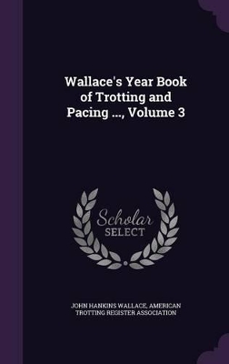 Cover of Wallace's Year Book of Trotting and Pacing ..., Volume 3