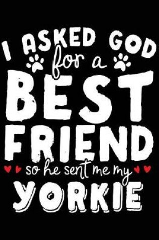 Cover of I Asked God For A Best Friend So He Sent Me My Yorkie