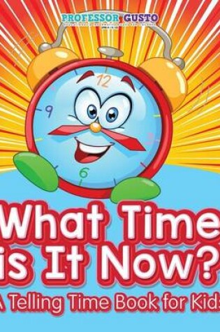 Cover of What Time Is It Now? A Telling Time Book for Kids