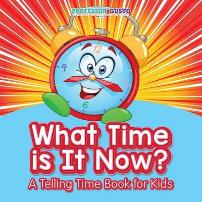 Book cover for What Time Is It Now? A Telling Time Book for Kids