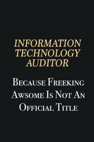 Cover of Information Technology Auditor Because Freeking Awsome is not an official title