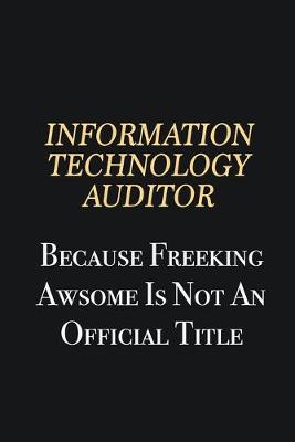 Book cover for Information Technology Auditor Because Freeking Awsome is not an official title