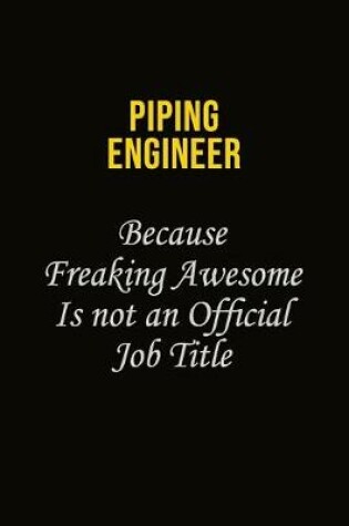 Cover of Piping Engineer Because Freaking Awesome Is Not An Official Job Title