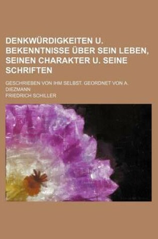 Cover of Denkwurdigkeiten U. Bekenntnisse Uber Sein Leben, Seinen Charakter U. Seine Schriften; Geschrieben Von Ihm Selbst. Geordnet Von A. Diezmann