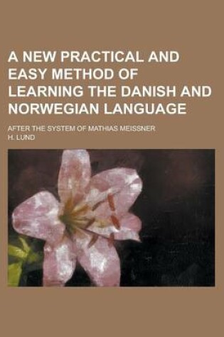 Cover of A New Practical and Easy Method of Learning the Danish and Norwegian Language; After the System of Mathias Meissner