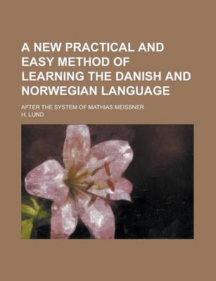Book cover for A New Practical and Easy Method of Learning the Danish and Norwegian Language; After the System of Mathias Meissner