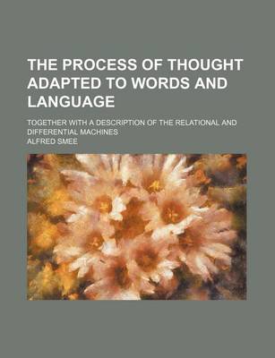 Book cover for The Process of Thought Adapted to Words and Language; Together with a Description of the Relational and Differential Machines