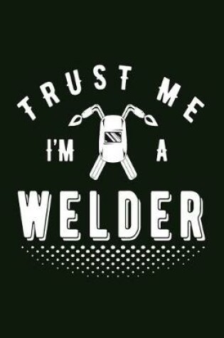 Cover of Trust Me I Am A Welder