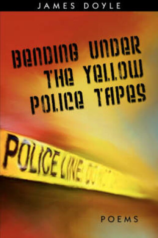 Cover of Bending Under the Yellow Police Tapes