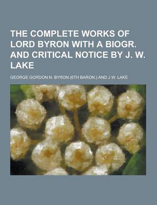 Book cover for The Complete Works of Lord Byron with a Biogr. and Critical Notice by J. W. Lake