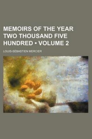 Cover of Memoirs of the Year Two Thousand Five Hundred (Volume 2)