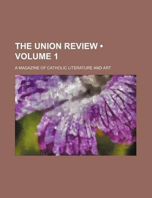 Book cover for The Union Review (Volume 1); A Magazine of Catholic Literature and Art