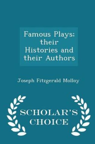 Cover of Famous Plays; Their Histories and Their Authors - Scholar's Choice Edition
