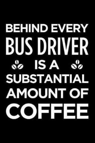 Cover of Behind Every Bus Driver Is a Substantial Amount of Coffee