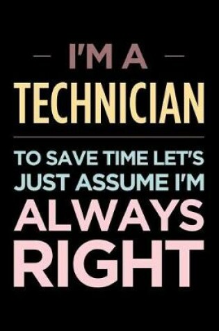 Cover of I'm a Technician, to Save Time Let's Just Assume I'm Always Right