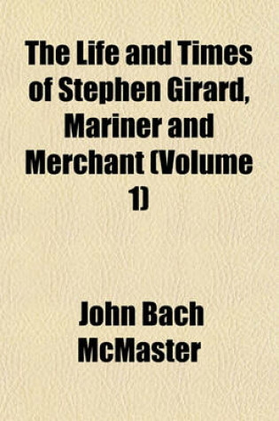 Cover of The Life and Times of Stephen Girard, Mariner and Merchant (Volume 1)