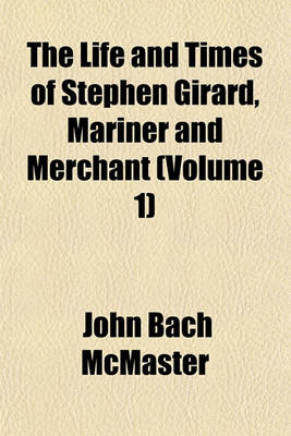 Book cover for The Life and Times of Stephen Girard, Mariner and Merchant (Volume 1)