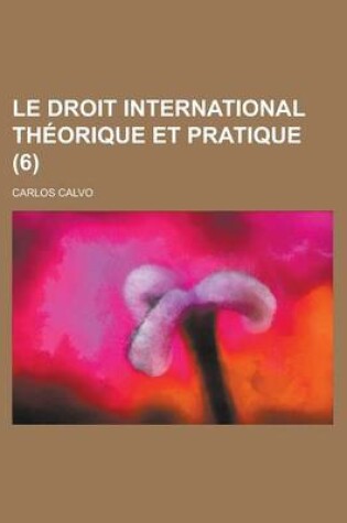 Cover of Le Droit International Th Orique Et Pratique (6)