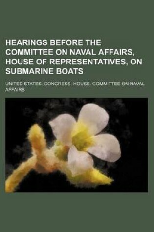 Cover of Hearings Before the Committee on Naval Affairs, House of Representatives, on Submarine Boats