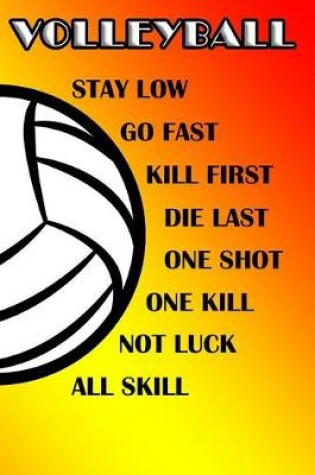 Cover of Volleyball Stay Low Go Fast Kill First Die Last One Shot One Kill Not Luck All Skill