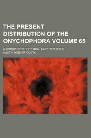 Cover of The Present Distribution of the Onychophora Volume 65; A Group of Terrestrial Invertebrates