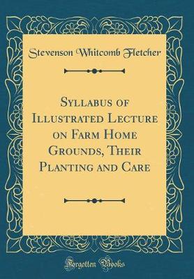 Cover of Syllabus of Illustrated Lecture on Farm Home Grounds, Their Planting and Care (Classic Reprint)
