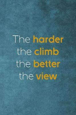 Book cover for The Harder The Climb The Better The View