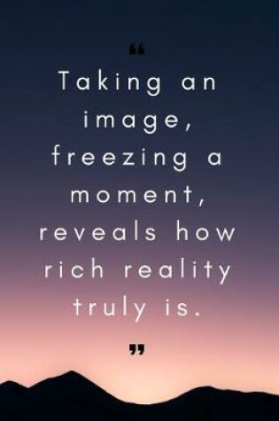 Cover of Taking an image, freezing a moment, reveals how rich reality truly is