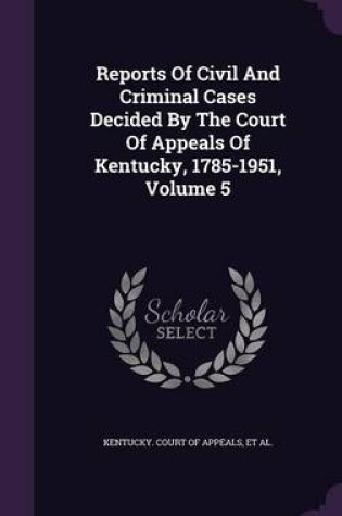 Cover of Reports of Civil and Criminal Cases Decided by the Court of Appeals of Kentucky, 1785-1951, Volume 5