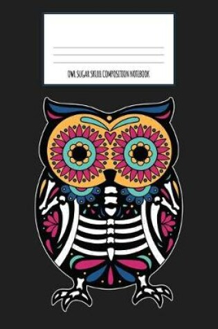 Cover of Owl Sugar Skull Composition Notebook