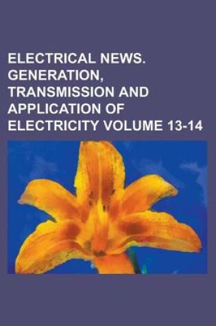 Cover of Electrical News. Generation, Transmission and Application of Electricity Volume 13-14