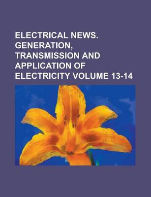 Book cover for Electrical News. Generation, Transmission and Application of Electricity Volume 13-14