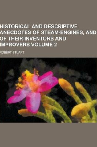 Cover of Historical and Descriptive Anecdotes of Steam-Engines, and of Their Inventors and Improvers Volume 2