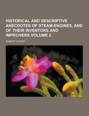 Book cover for Historical and Descriptive Anecdotes of Steam-Engines, and of Their Inventors and Improvers Volume 2