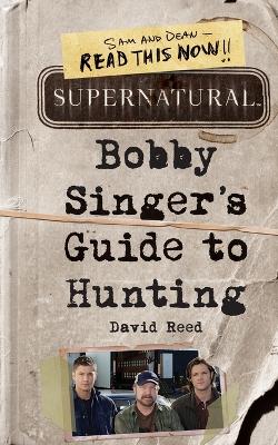 Supernatural: Bobby Singer's Guide to Hunting by David Reed