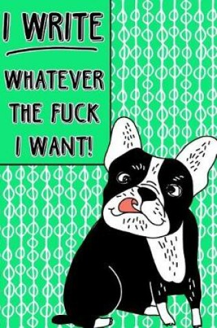 Cover of Journal Notebook Rude French Bulldog I Write Whatever The Fuck I Want! - Abstract Pattern Green