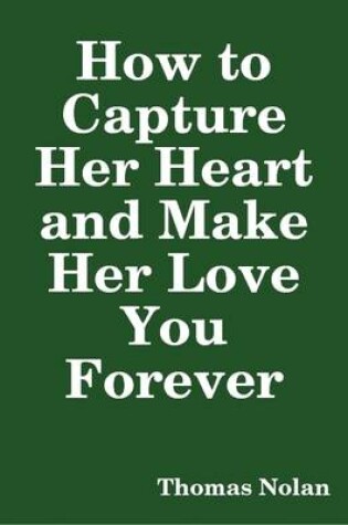 Cover of How to Capture Her Heart and Make Her Love You Forever