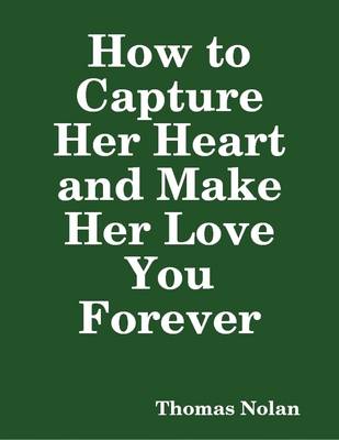 Book cover for How to Capture Her Heart and Make Her Love You Forever