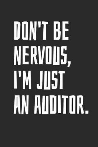 Cover of Don't Be Nervous, I'm Just An Auditor