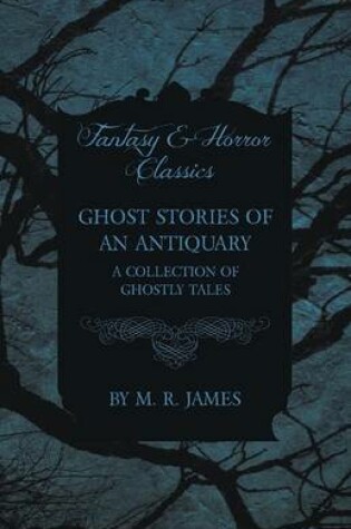 Cover of Ghost Stories of an Antiquary - A Collection of Ghostly Tales (Fantasy and Horror Classics)
