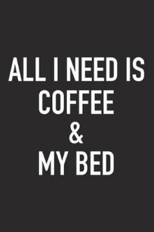 Cover of All I Need Is Coffee and My Bed