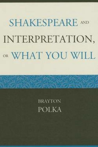 Cover of Shakespeare and Interpretation, or What You Will