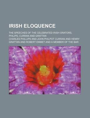 Book cover for Irish Eloquence; The Speeches of the Celebrated Irish Orators, Philips, Curran and Grattan